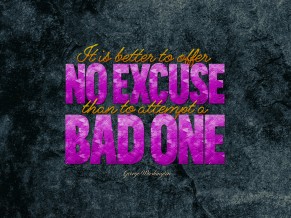 Offer no excuse for Bad one Quote